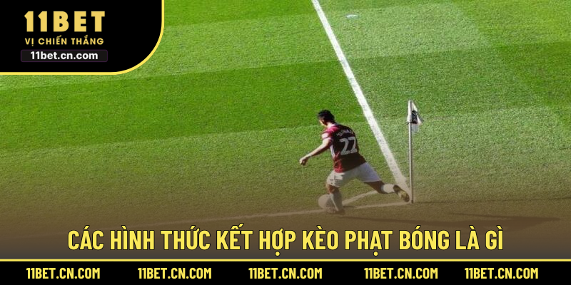 Các hình thức kết hợp kèo phạt bóng là gì