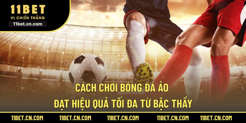 Cách chơi bóng đá ảo đạt hiệu quả tối đa từ bậc thầy