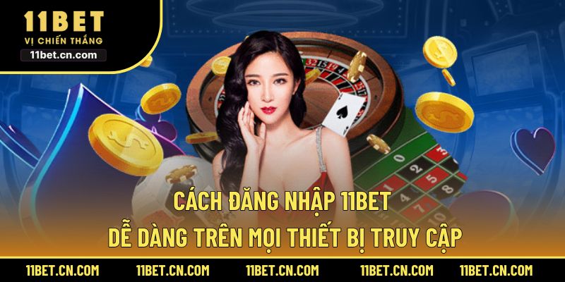 Cách đăng nhập 11BET dễ dàng trên mọi thiết bị truy cập