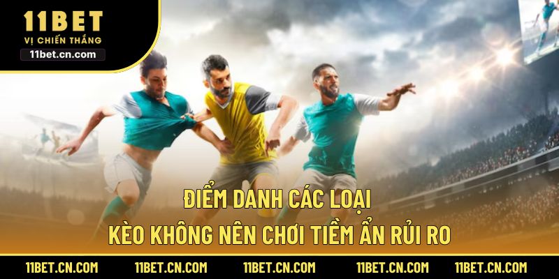 Điểm danh các loại kèo không nên chơi tiềm ẩn rủi ro