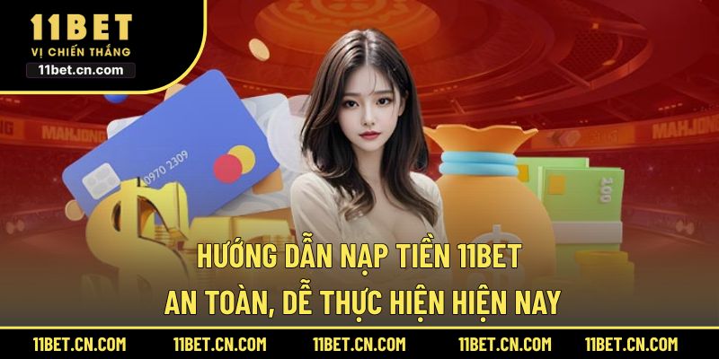 Hướng dẫn nạp tiền 11BET an toàn, dễ thực hiện hiện nay