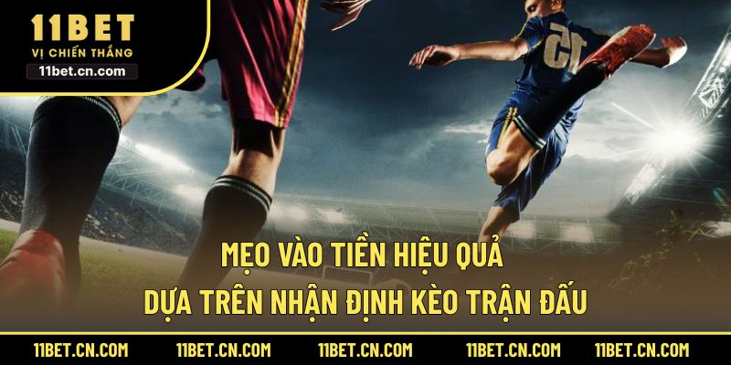 Mẹo vào tiền hiệu quả dựa trên nhận định kèo trận đấu