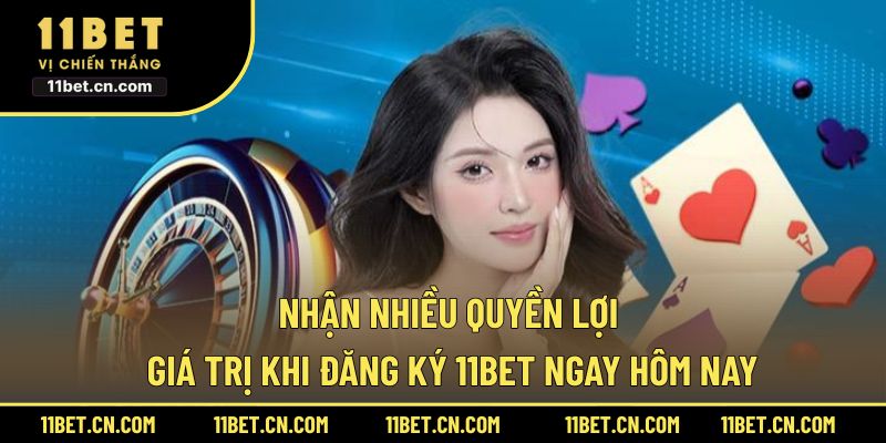 Nhận nhiều quyền lợi giá trị khi đăng ký 11BET ngay hôm nay