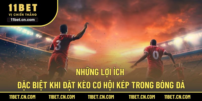 Những lợi ích đặc biệt khi đặt kèo cơ hội kép trong bóng đá