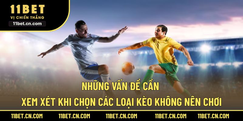 Những vấn đề cần xem xét khi chọn các loại kèo không nên chơi