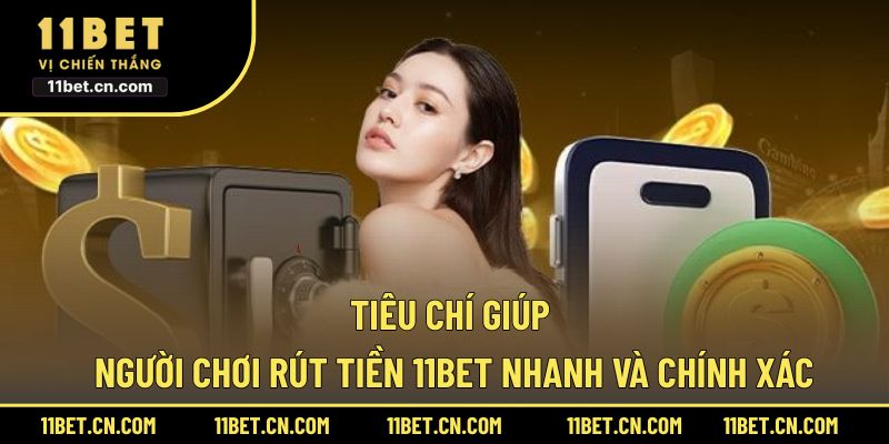 Tiêu chí giúp người chơi rút tiền 11BET nhanh và chính xác
